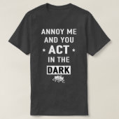 Annoy me and you act in the dark gift T-Shirt (Design vorne)