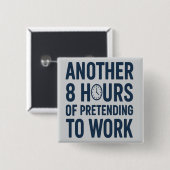 Another 8 Hours of Pretending to Work Funny Work Button (Vorne & Hinten)