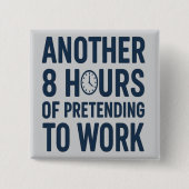 Another 8 Hours of Pretending to Work Funny Work Button (Vorderseite)