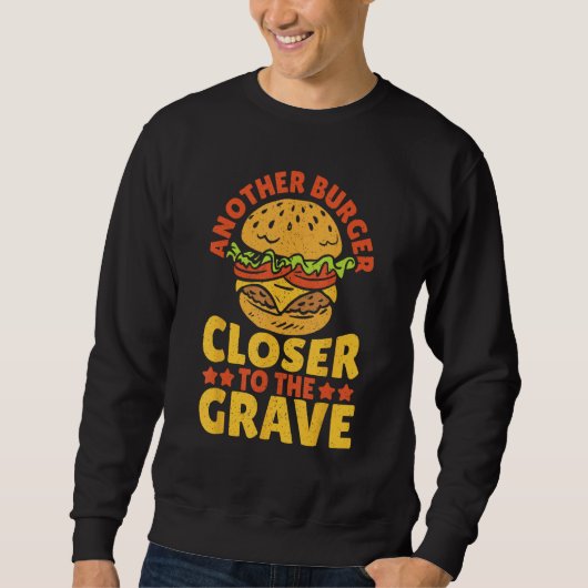 Another Burger Closer To The Grave Hamburger Sweatshirt (Vorderseite)