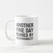 Another Fine Day Ruined By Resnsibility Funny Sarc Kaffeetasse (Links)