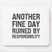 Another Fine Day Ruined By Resnsibility Funny Sarc Mousepad (Vorne)