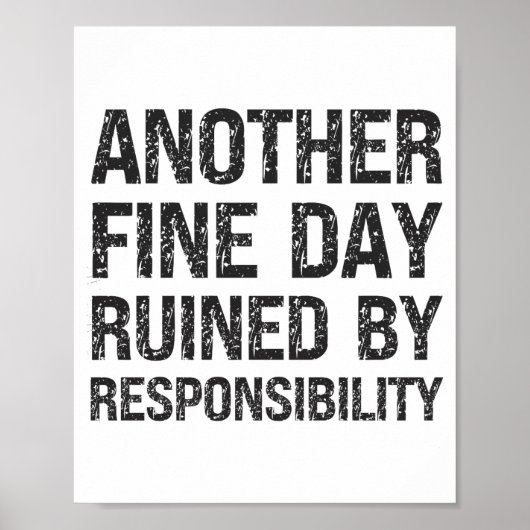 Another Fine Day Ruined By Resnsibility Funny Sarc Poster (Vorne)