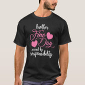 Another Fine Day Ruined by Responsibility Adulthoo T-Shirt (Vorderseite)
