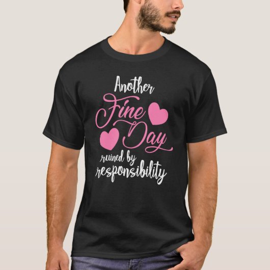Another Fine Day Ruined by Responsibility Adulthoo T-Shirt (Vorderseite)