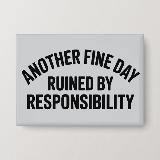 Another Fine Day Ruined by Responsibility Funny  Button (Vorderseite)