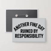 Another Fine Day Ruined by Responsibility Funny  Button (Vorderseite/Rückseite)