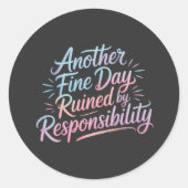 Another fine day ruined by responsibility - funny  runder aufkleber (Vorderseite)