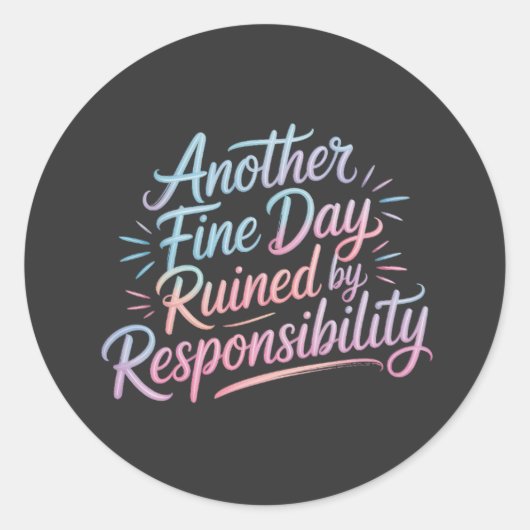 Another fine day ruined by responsibility - funny  runder aufkleber (Vorderseite)
