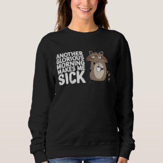 Another Glorious Morning Makes Me Sick Coffee Rac Sweatshirt