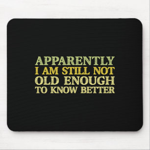 Anscheinend bin ich immer noch nicht alt genug, um mousepad