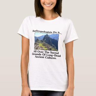 Anthropologen tun es... Überall auf heiligen Fläch T-Shirt