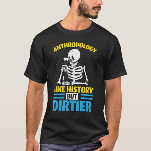 Anthropology Like History But Dirtier Anthropologi T-Shirt (Vorderseite)