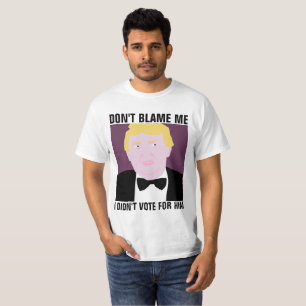 Anti-Donald Trump-T - Shirt, DON"T BLAME ME ME T-Shirt