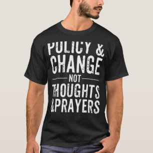 Anti Gun Policy & Change Not Thoughts & Prayers We T-Shirt