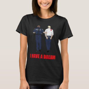 Anti Trump Ich habe einen Traum Polizei verhaftet T-Shirt