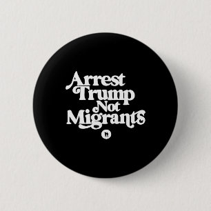 Anti Trump - Verhaften Sie Trump, nicht Migranten Button