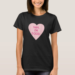 Anti Valentine's Day Heart Image Nah I'm Good T-Shirt
