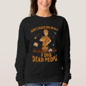 Antique Archeology I Dig Dead People Digging Archa Sweatshirt (Vorderseite)