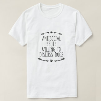 Antisozial, aber willens, Hunde zu diskutieren T-Shirt