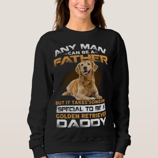 Any Man Can Become A Father Special Golden Retriev Sweatshirt (Vorderseite)