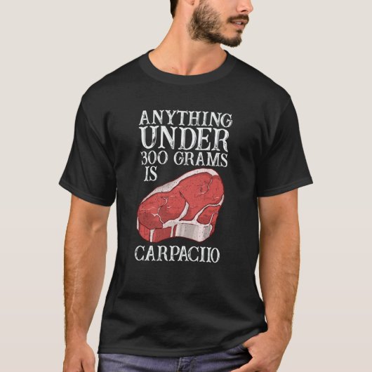 Anything Unter 300 Grams Is Carpaciio Raw Steak Me T-Shirt (Vorderseite)