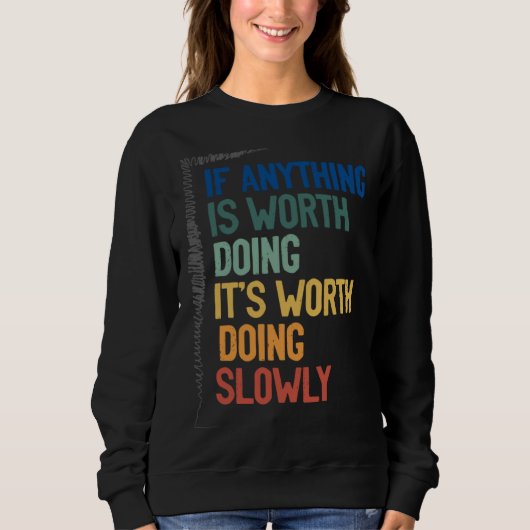 Anything Worth Doing Is Worth Doing Slowly Quote Sweatshirt (Vorderseite)
