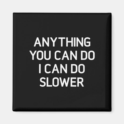 Anything You Can Do I Can Do Slower, Funny, Jokes, Magnet (Vorne)