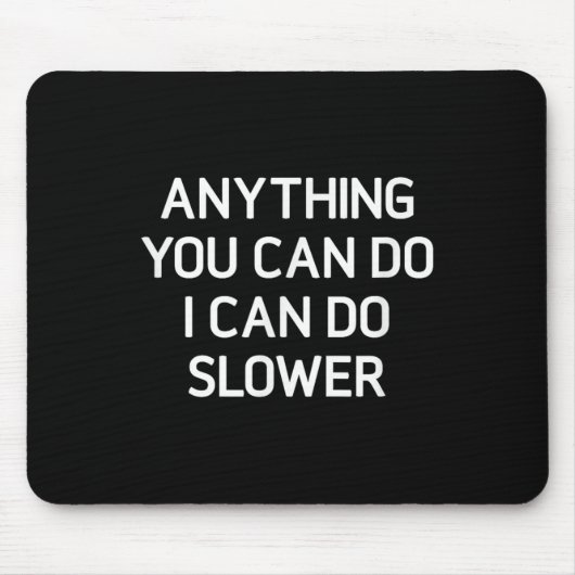 Anything You Can Do I Can Do Slower, Funny, Jokes, Mousepad (Vorne)