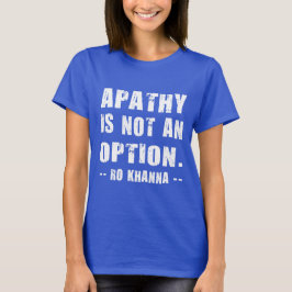Apathy Not Option - Ro Khanna - White Letters T-Shirt