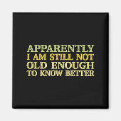 Apparently I Am Still Not Old Enough To Know Bette Magnet (Vorne)