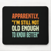 Apparently I Am Still Not Old Enough To Know Bette Mousepad (Vorne)