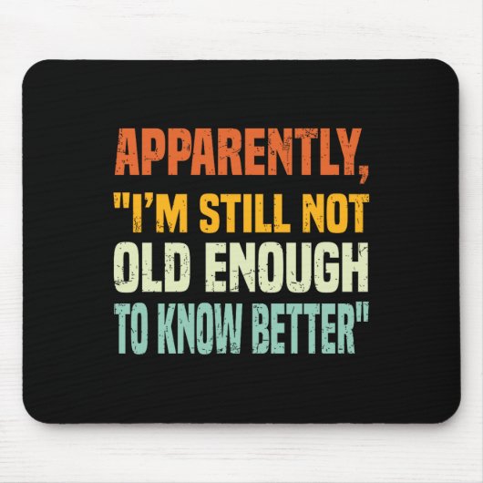 Apparently I Am Still Not Old Enough To Know Bette Mousepad (Vorne)
