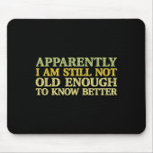 Apparently I Am Still Not Old Enough To Know Bette Mousepad (Vorne)