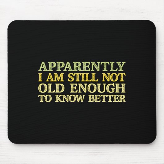 Apparently I Am Still Not Old Enough To Know Bette Mousepad (Vorne)