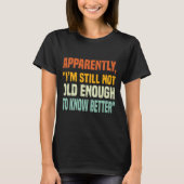 Apparently I Am Still Not Old Enough To Know Bette T-Shirt (Vorderseite)