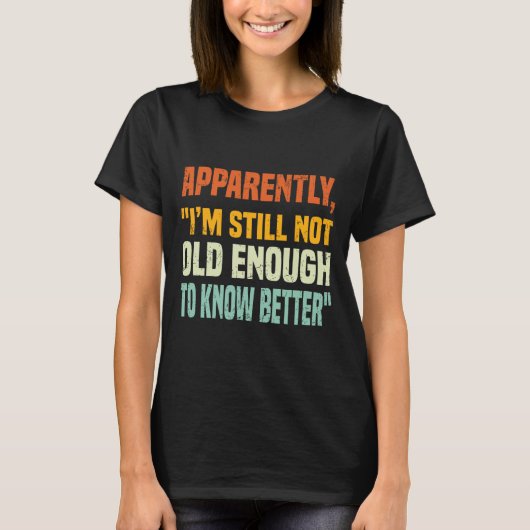 Apparently I Am Still Not Old Enough To Know Bette T-Shirt (Vorderseite)