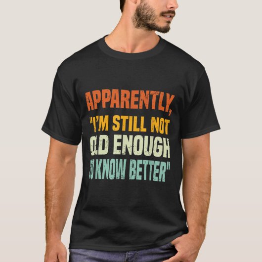 Apparently I Am Still Not Old Enough To Know Bette T-Shirt (Vorderseite)