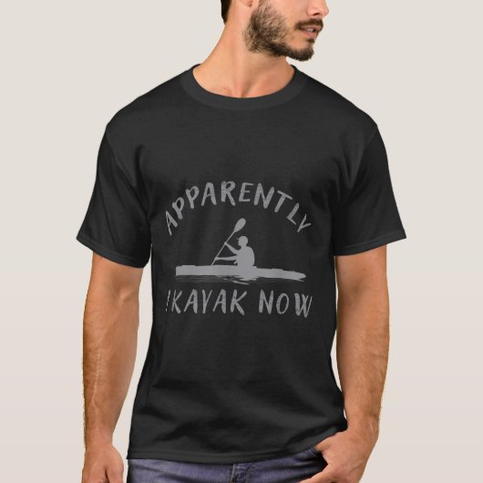 Apparently I Kayak Now Funny Kayaking Saying Kayak T-Shirt (Vorderseite)