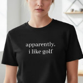 Apparently I Like Golf Funny Sarcastic Golfer  T-Shirt