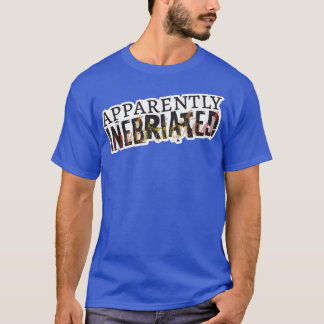 Apparently Inebriated, funny drunk  T-Shirt