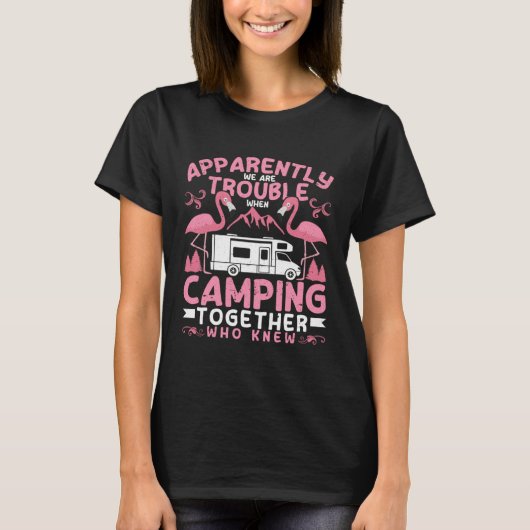 Apparently We Are Trouble When Camping RV Camper W T-Shirt (Vorderseite)