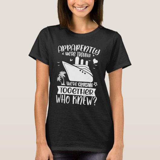 Apparently We re Trouble When We are Cruising Toge T-Shirt (Vorderseite)