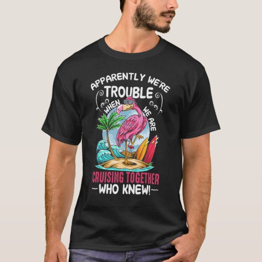Apparently We're Trouble. When. We Are. Cruising T T-Shirt (Vorderseite)