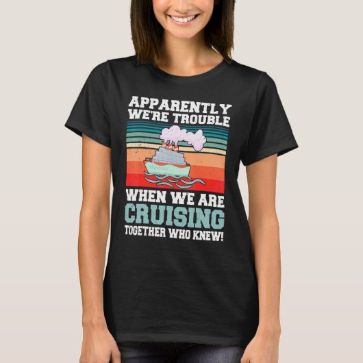 Apparently We're Trouble When We Are Cruising Toge T-Shirt (Vorderseite)
