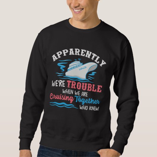 Apparently Were Trouble When We Are Cruising Toget Sweatshirt (Vorderseite)