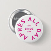 Après All Day Hot Pink Bride Junggeselinnen-Abschi Button (Vorne & Hinten)