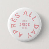 Après All Day Pink Bride Junggesellinnen-Abschieds Button (Vorderseite)