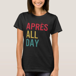 Apres All Day Winter Sports Apres Ski Lover Skiing T-Shirt