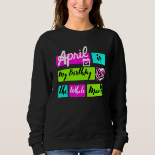 April ist mein Geburtstag Ja den ganzen Monat Sweatshirt
